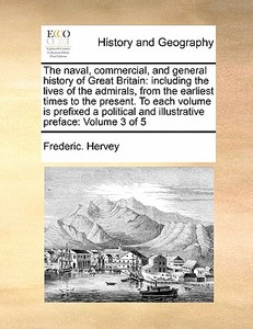The Naval, Commercial, And General History Of Great Britain di Frederic Hervey edito da Gale Ecco, Print Editions