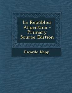 La Republica Argentina di Ricardo Napp edito da Nabu Press