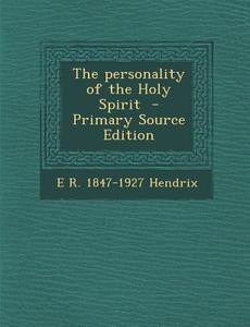 The Personality of the Holy Spirit di E. R. 1847-1927 Hendrix edito da Nabu Press