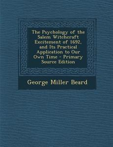 The Psychology of the Salem Witchcraft Excitement of 1692, and Its Practical Application to Our Own Time di George Miller Beard edito da Nabu Press