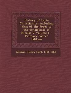 History of Latin Christianity; Including That of the Popes to the Pontificate of Nicolas V Volume 1 edito da Nabu Press