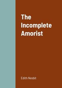 The Incomplete Amorist di Edith Nesbit edito da Lulu.com