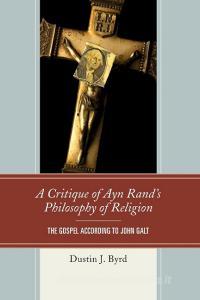 A Critique of Ayn Rand's Philosophy of Religion di Dustin Byrd edito da Lexington