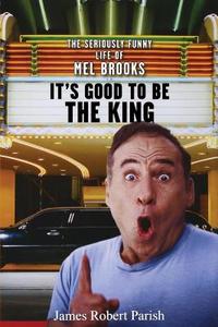 It's Good to Be the King: The Seriously Funny Life of Mel Brooks di James Robert Parish edito da WILEY