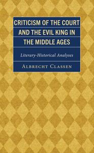 Criticism Of The Court And The Evil King In The Middle Ages di Albrecht Classen edito da Lexington Books