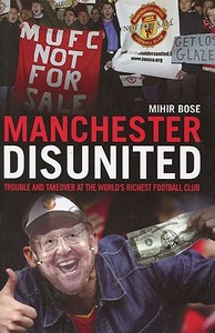 Manchester Disunited di Mihir Bose edito da Aurum Press Ltd