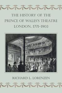 The History Of The Prince Of Wales's Theatre, London, 1771-1903 di Richard L. Lorenzen edito da University Of Hertfordshire Press