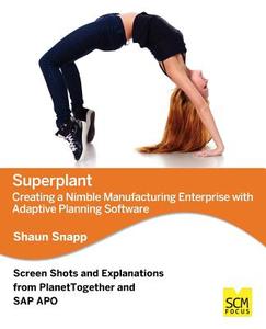 Superplant: Creating a Nimble Manufacturing Enterprise with Adaptive Planning Software di Shaun Snapp edito da Scm Focus