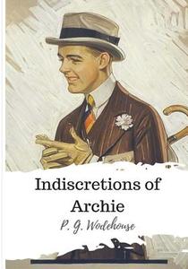 Indiscretions of Archie di P. G. Wodehouse edito da Createspace Independent Publishing Platform
