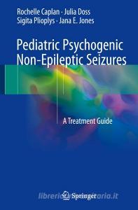 Caplan, R: Pediatric Psychogenic Non-Epileptic Seizures di Rochelle Caplan, Julia Doss, Sigita Plioplys, Jana Jones edito da Springer-Verlag GmbH