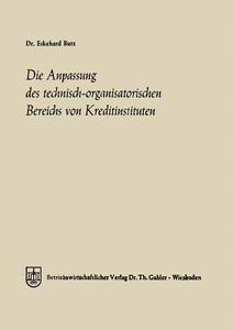 Die Anpassung des technisch-organisatorischen Bereichs von Kreditinstituten di Eckehard Butz edito da Gabler Verlag