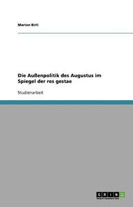 Die Au Enpolitik Des Augustus Im Spiegel Der Res Gestae di Marion Birli edito da Grin Publishing