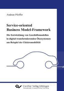 Service-oriented Business Model-Framework - die Entwicklung von Geschäftsmodellen in digital transformierenden Ökosystem di Andreas Pfeiffer edito da Cuvillier