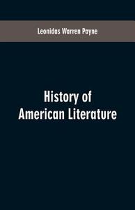 History of American literature di Leonidas Warren Payne edito da Alpha Editions