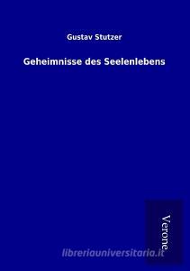 Geheimnisse des Seelenlebens di Gustav Stutzer edito da TP Verone Publishing