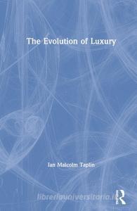 The Evolution Of Luxury di Ian Malcolm Taplin edito da Taylor & Francis Ltd