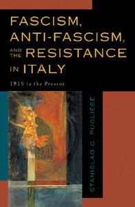 Fascism, Anti-Fascism, and the Resistance in Italy di Stanislao G. Pugliese edito da Rowman & Littlefield