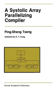A Systolic Array Parallelizing Compiler di Ping-Sheng Tseng edito da Springer US