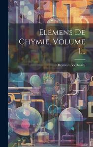 Elémens De Chymie, Volume 1... di Herman Boerhaave edito da LEGARE STREET PR