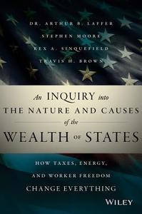 An Inquiry Into the Nature and Causes of the Wealth of States: How Taxes, Energy, and Worker Freedom Change Everything di Arthur B. Laffer, Stephen Moore, Rex A. Sinquefield edito da WILEY