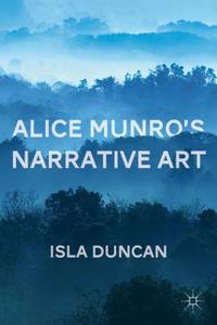 Alice Munro's Narrative Art di Isla Duncan edito da Palgrave Macmillan