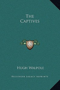 The Captives di Hugh Walpole edito da Kessinger Publishing