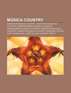 Bandas De Musica Country, Cantores De Musica Country, Compositores De Musica Country, Gravadoras De Musica Country di Fonte Wikipedia edito da General Books Llc