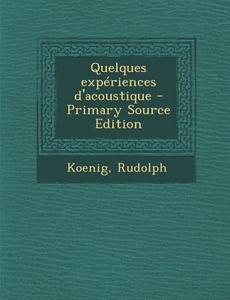 Quelques Experiences D'Acoustique - Primary Source Edition di Rudolph Koenig edito da Nabu Press