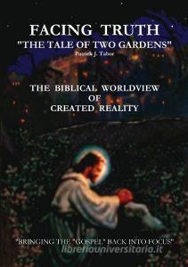 Facing Truth - The Tale of Two Gardens di Patrick J. Tabor edito da Lulu.com