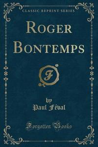 Roger Bontemps (classic Reprint) di Paul Feval edito da Forgotten Books
