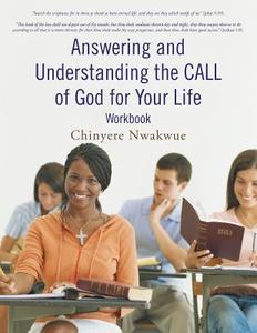 Answering and Understanding the CALL of God for Your Life workbook di Chinyere Nwakwue edito da iUniverse