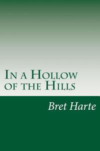 In a Hollow of the Hills di Bret Harte edito da Createspace