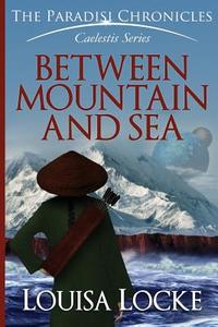 Between Mountain and Sea: Paradisi Chronicles di Louisa Locke edito da Createspace