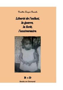 Liberté de l'enfant, la guerre, la forêt, l'anniversaire di Longeni Dorothée Basosila edito da Books on Demand