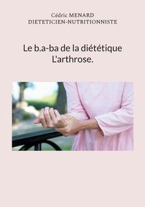 Le b.a-ba de la diététique pour l'arthrose. di Cédric Menard edito da Books on Demand