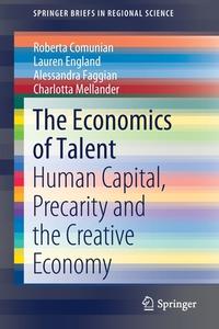 The Economics Of Talent di Alessandra Faggian, Roberta Comunian, Charlotta Mellander edito da Springer International Publishing Ag