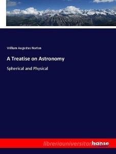 A Treatise on Astronomy di William Augustus Norton edito da hansebooks
