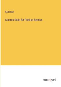 Ciceros Rede für Publius Sestius di Karl Halm edito da Anatiposi Verlag