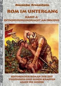 Rom im Untergang - Band 4: Entscheidungsschlacht am Frigidus di Alexander Kronenheim edito da Books on Demand