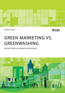 Green Marketing vs. Greenwashing. Weltrettung als Marketingstrategie di Marie Schad edito da Science Factory