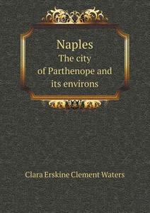 Naples The City Of Parthenope And Its Environs di Waters Clara Erskine Clement edito da Book On Demand Ltd.