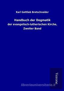 Handbuch der Dogmatik di Karl Gottlieb Bretschneider edito da TP Verone Publishing