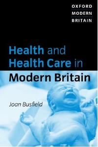 Health and Health Care in Modern Britain di Joan Busfield edito da OXFORD UNIV PR