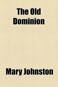 The Old Dominion di Mary Johnston edito da General Books Llc