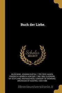 Buch Der Liebe. di Johann Gustav Biusching, Friedrich Heinrich Von Der Hagen edito da WENTWORTH PR