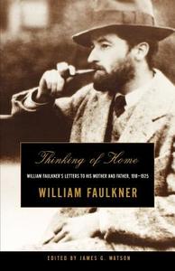 Thinking of Home - William Faulkner′s Letters to His Mother & Father, 1918-1925 di William Faulkner edito da W. W. Norton & Company