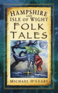 Hampshire and Isle of Wight Folk Tales di Michael O'Leary edito da The History Press
