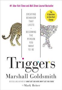 Triggers: Creating Behavior That Lasts--Becoming the Person You Want to Be di Marshall Goldsmith, Mark Reiter edito da CROWN PUB INC