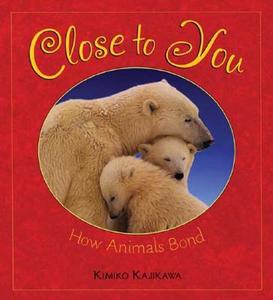 Close to You: How Animals Bond di Kimiko Kajikawa edito da Henry Holt & Company