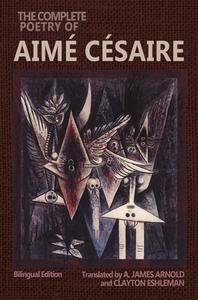 The Complete Poetry of Aimé Césaire: Bilingual Edition di Aimé Césaire edito da WESLEYAN UNIV PR